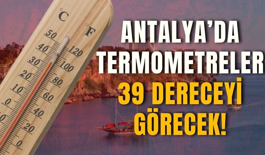 Antalya’da termometreler 39 dereceyi görecek!