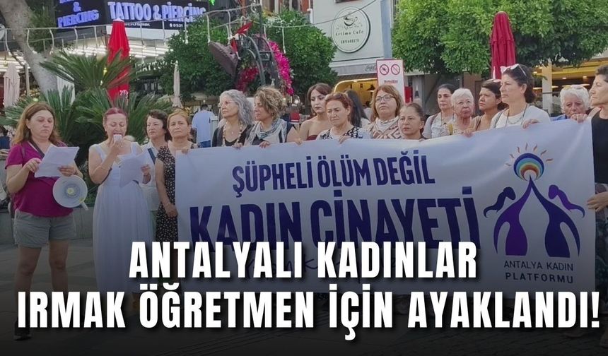 Antalyalı kadınlar Irmak öğretmen için ayaklandı!