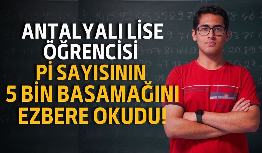 Antalyalı lise öğrencisi Pi sayısının 5 bin basamağını ezbere okudu!
