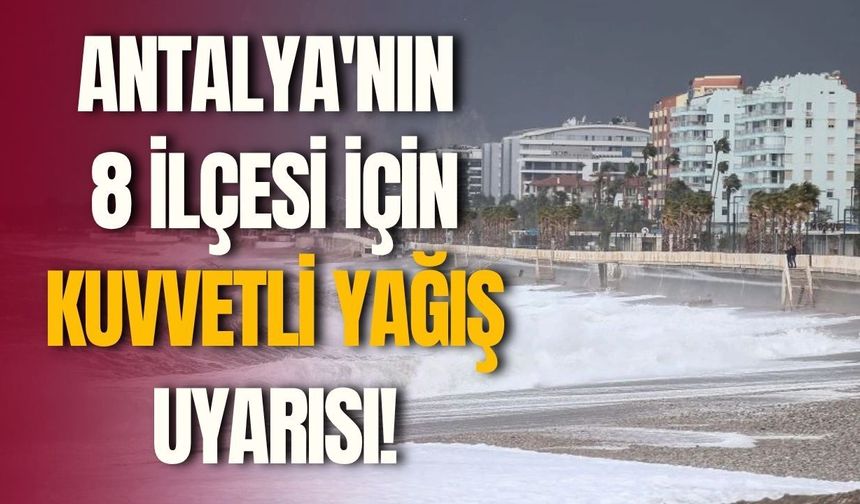 Antalya'nın 8 ilçesi için kuvvetli yağış uyarısı!