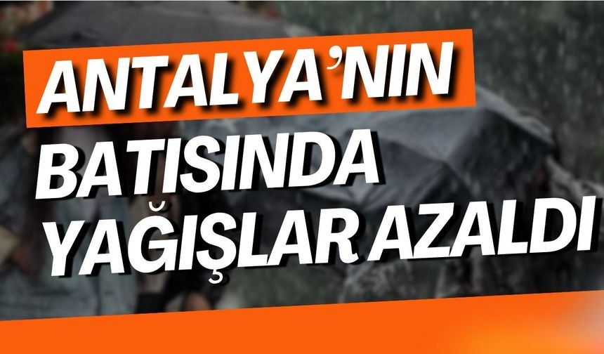 Antalya'nın batısında yağışlar azaldı