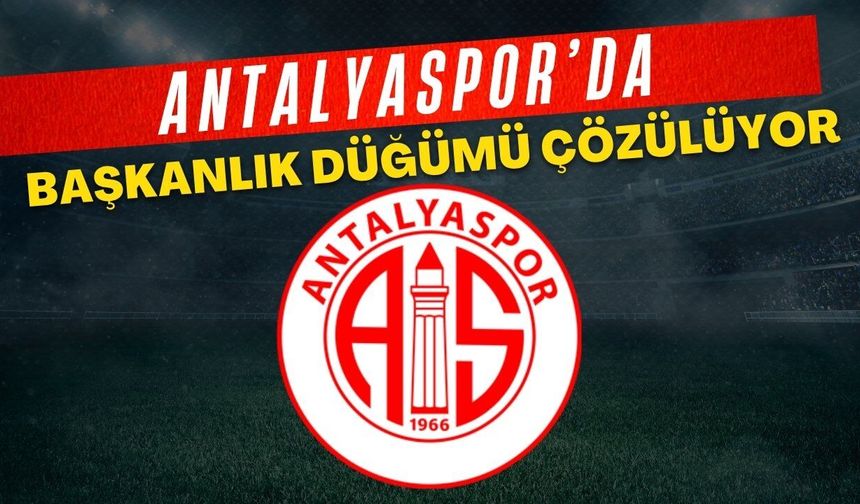 Antalyaspor’da başkanlık düğümü çözülüyor!