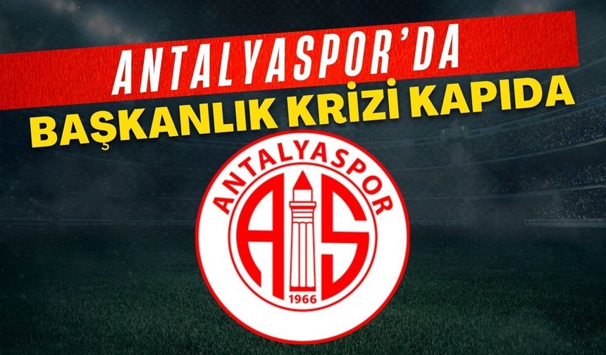 Antalyaspor’da başkanlık krizi kapıda! 3 güçlü isim adaylığı reddetti