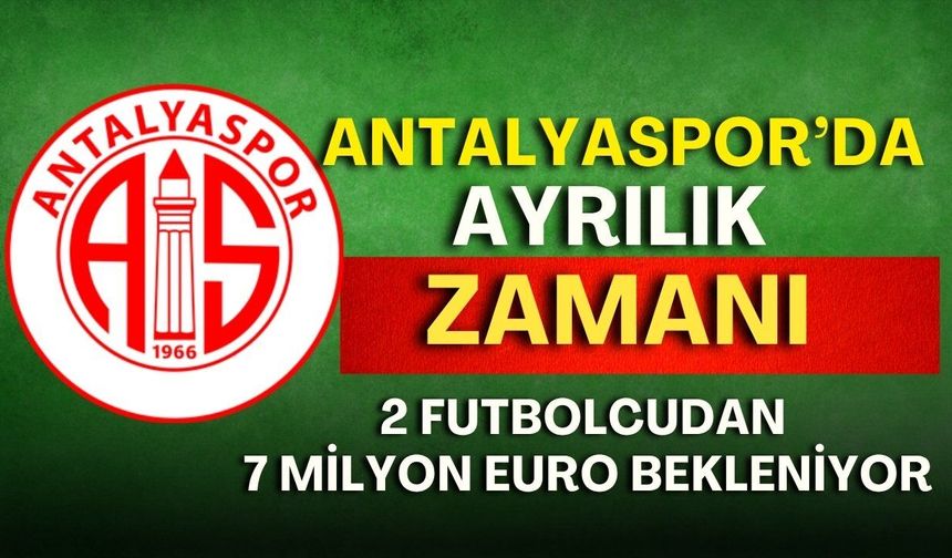 Antalyaspor’da ayrılık zamanı! 2 futbolcudan 7 milyon euro bekleniyor