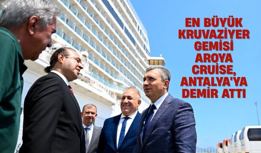 En büyük kruvaziyer gemisi AROYA Cruise, Antalya'ya demir attı
