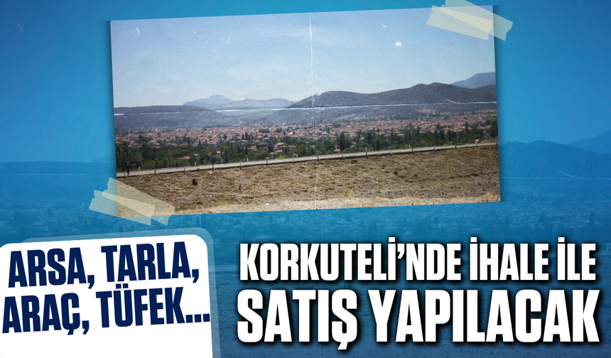 Korkuteli’nde arsa, tarla, araç ve tüfek satışa çıkıyor