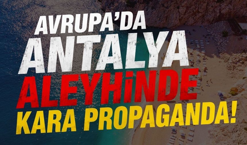 Avrupa'da Antalya aleyhinde kara propaganda! Turistlere 'savaş çıkacak' deniliyor