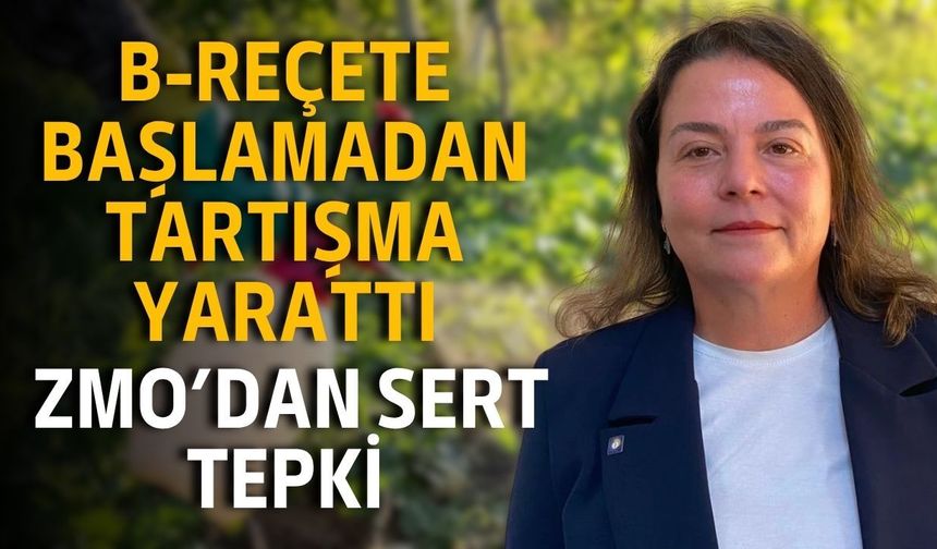B-Reçete başlamadan tartışma yarattı: ZMO’dan sert tepki