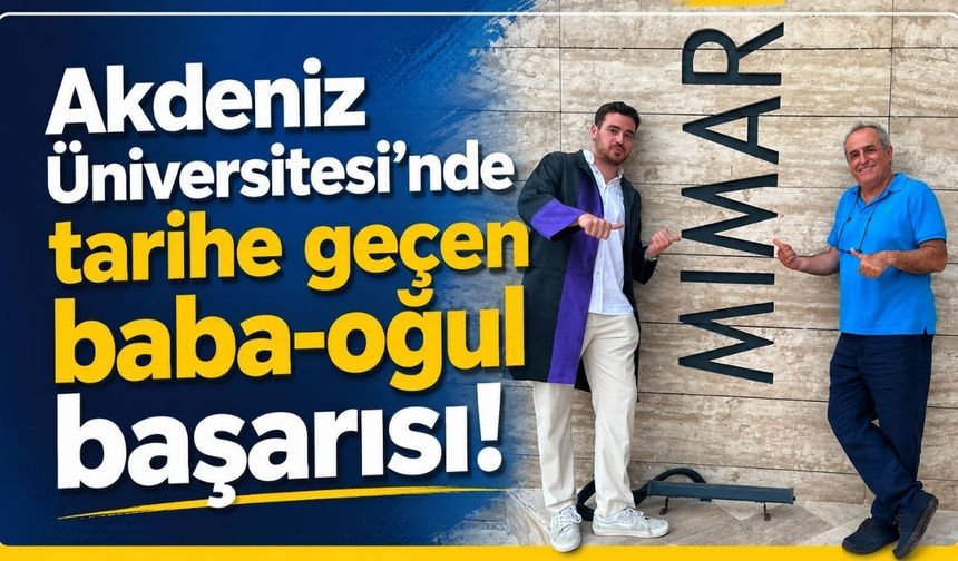 Akdeniz Üniversitesi’nde tarihe geçen baba-oğul başarısı!