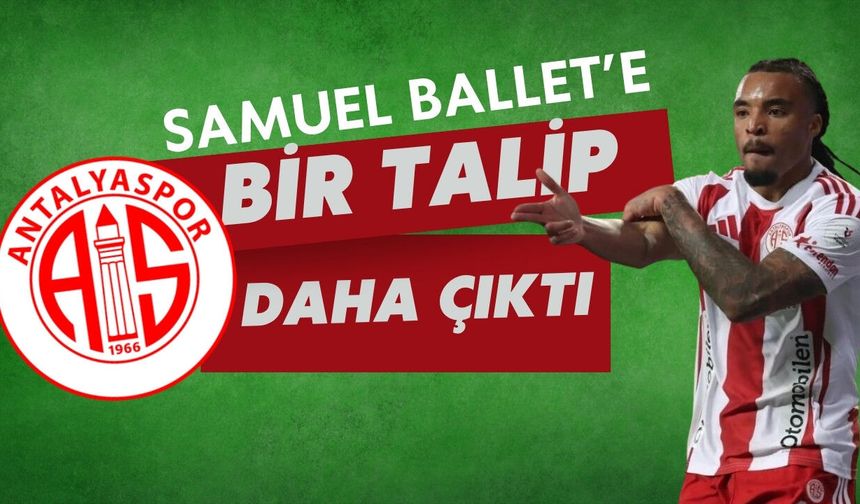 Antalyaspor’un yıldız oyuncusu Samuel Ballet’e bir talip daha çıktı