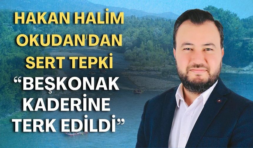 Hakan Halim Okudan'dan sert tepki: "Beşkonak kaderine terk edildi!"