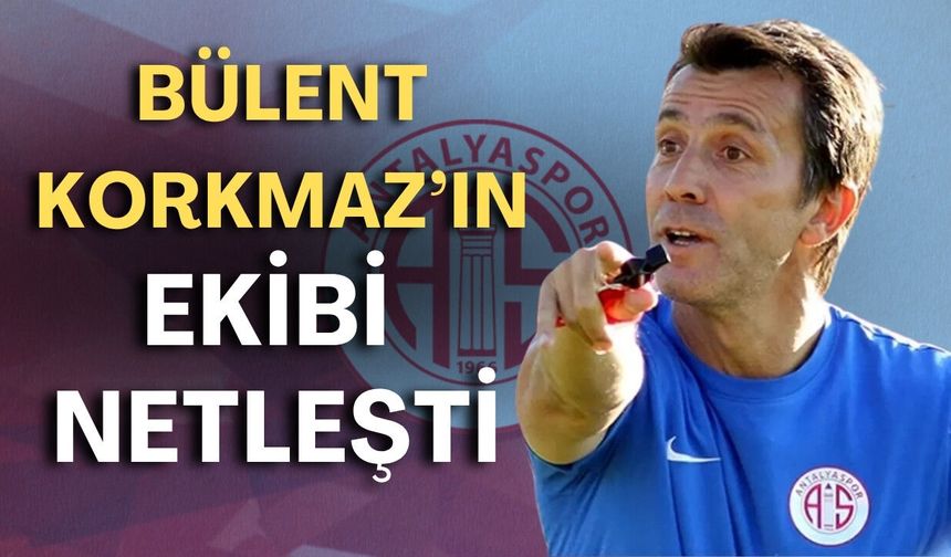 Bülent Korkmaz’ın ekibi netleşti