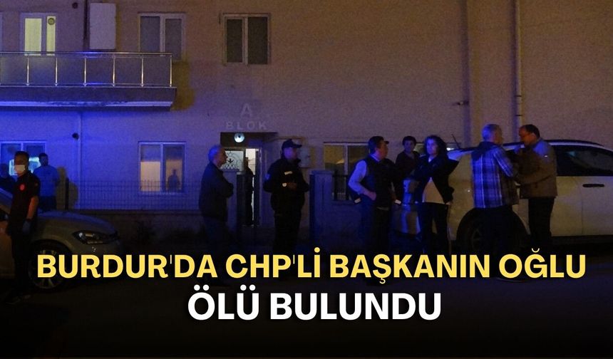 Burdur'da CHP'li başkanın oğlu ölü bulundu!