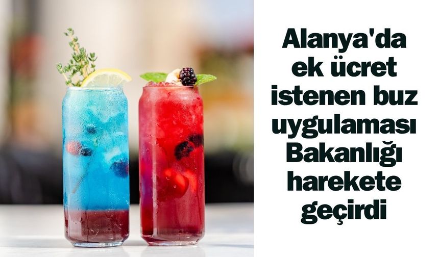 Alanya'da ek ücret istenen buz uygulaması Bakanlığı harekete geçirdi