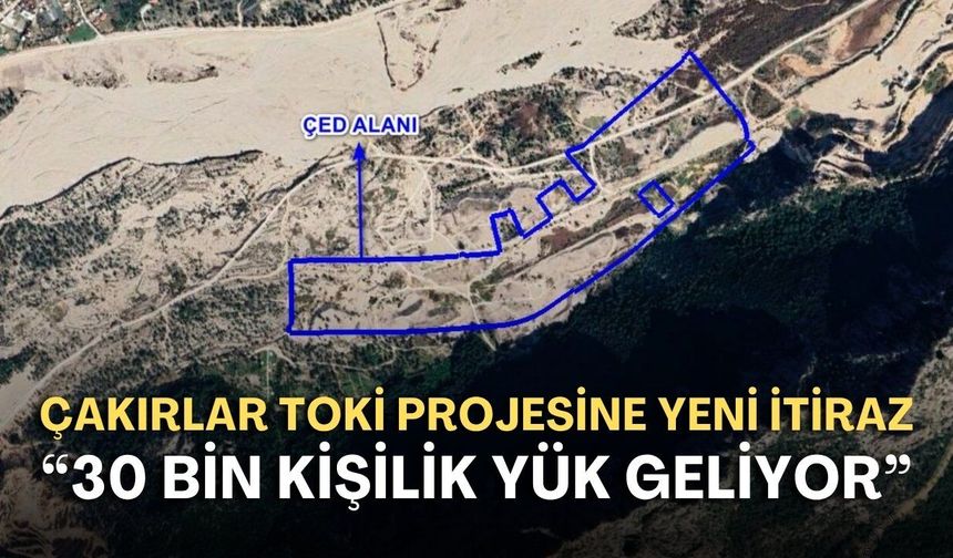 Çakırlar TOKİ projesine yeni itiraz: “30 bin kişilik yük geliyor”