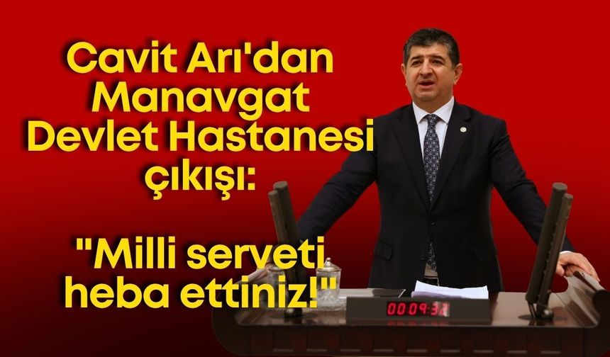Cavit Arı'dan Manavgat Devlet Hastanesi çıkışı: "Milli serveti heba ettiniz!"