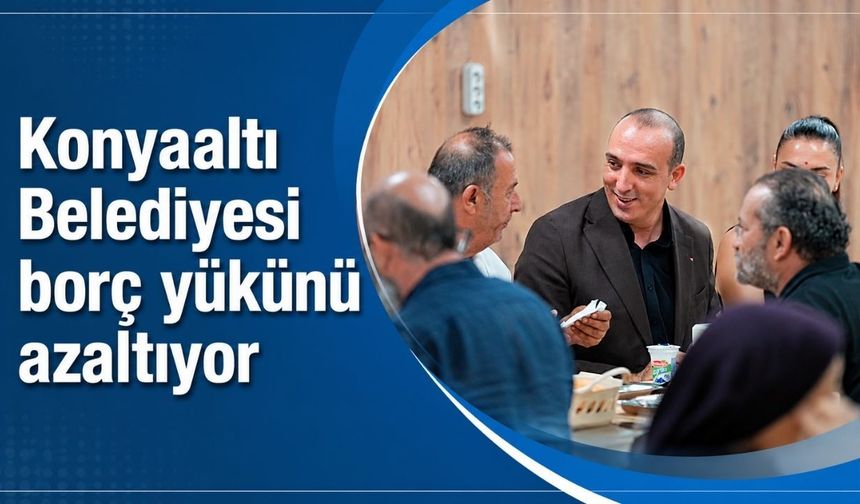 Konyaaltı Belediyesi borç yükünü azaltıyor