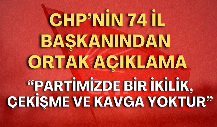 CHP’nin 74 il başkanından ortak açıklama: “Partimizde bir ikilik, çekişme ve kavga yoktur”