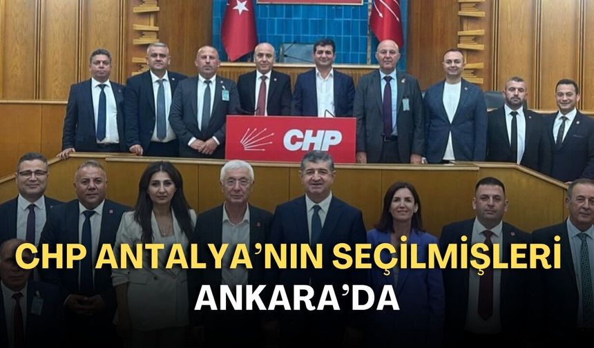 CHP Antalya’nın seçilmişleri Ankara'da!