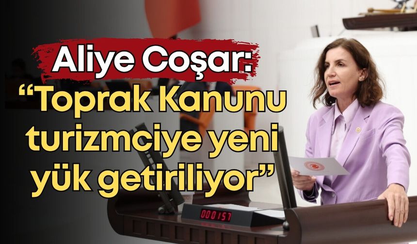 Aliye Coşar: “Toprak Kanunu turizmciye yeni yük getiriliyor”