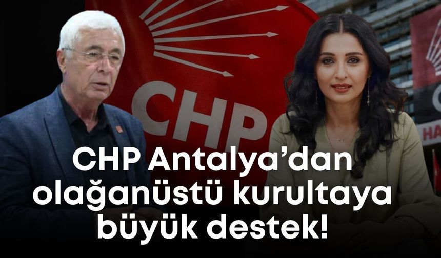 CHP Antalya’dan olağanüstü kurultaya büyük destek! 21 delege imza verdi