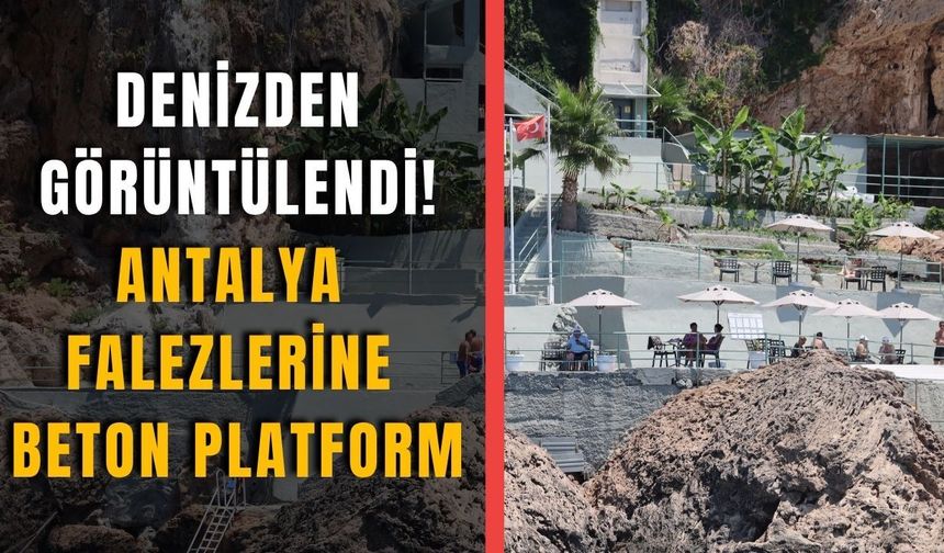 Denizden görüntülendi! Antalya falezlerine beton platform