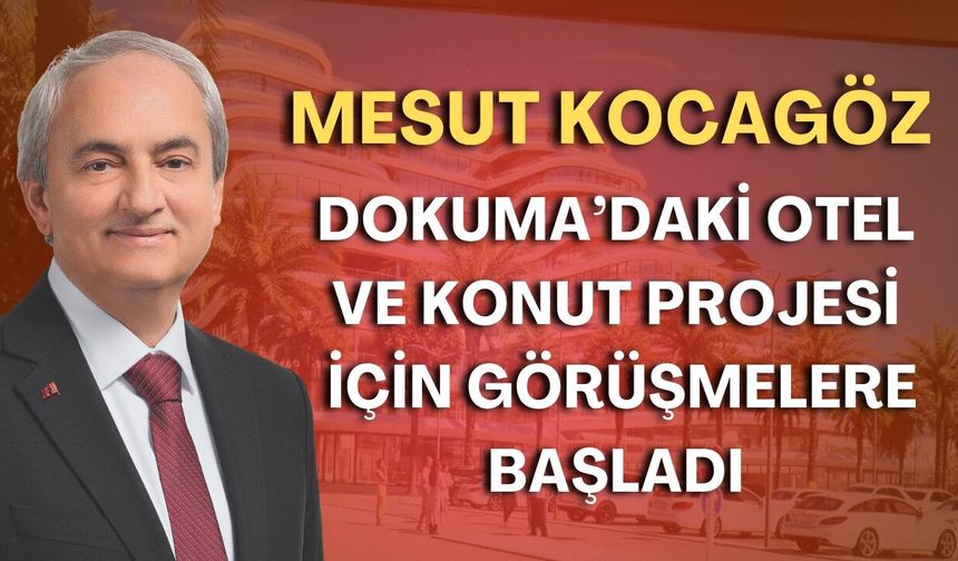 Dokuma’da dev otel ve konut projesi: Mesut Kocagöz görüşmelere başladı