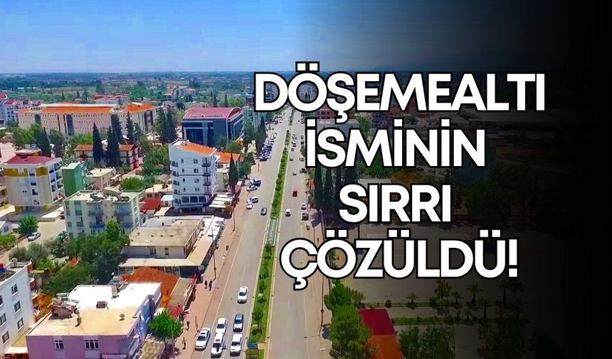 Döşemealtı isminin sırrı çözüldü! 2 bin yıllık yolun izleri bugüne ulaştı