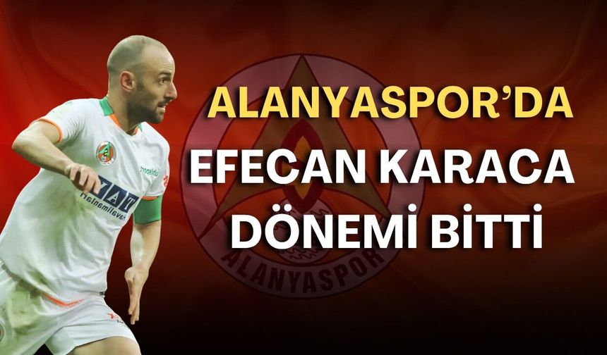 Alanyaspor'da Efecan Karaca dönemi bitti
