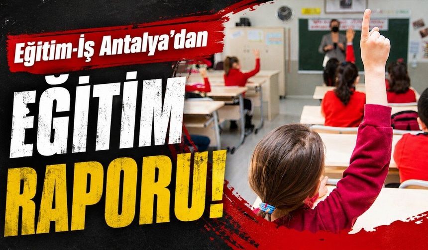 Eğitim-İş Antalya'dan eğitim raporu!