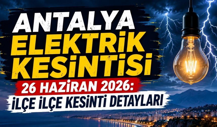 Antalya elektrik kesintisi 26 Haziran 2026: İlçe ilçe kesinti detayları