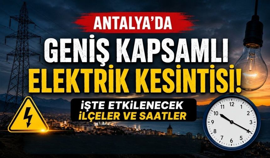 Antalya'da geniş kapsamlı elektrik kesintisi! İşte etkilenecek ilçeler ve saatler