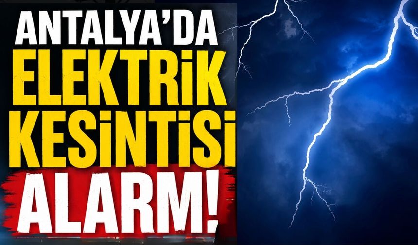 Antalya'da elektrik kesintisi alarmı: Yarın 11 ilçede bakım çalışması yapılacak