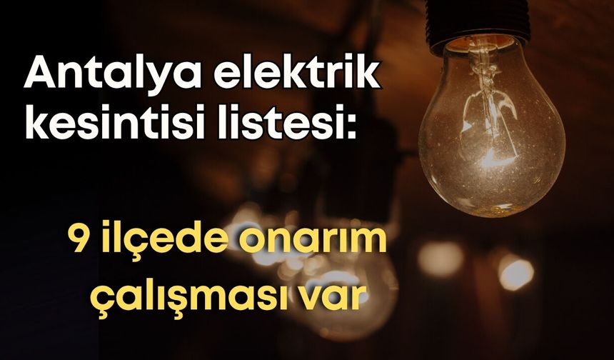 10 Haziran Antalya elektrik kesintisi listesi: 9 ilçede onarım çalışması var
