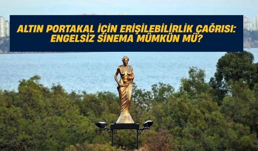 Altın Portakal için erişilebilirlik çağrısı: Engelsiz sinema mümkün mü?