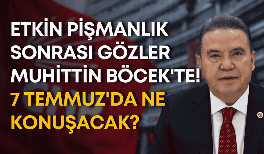 Etkin pişmanlık sonrası gözler Muhittin Böcek'te:  7 Temmuz'da ne konuşacak?