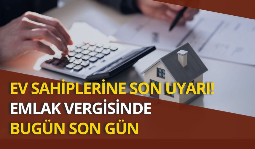 Ev sahiplerine son uyarı! Emlak vergisinde bugün son gün