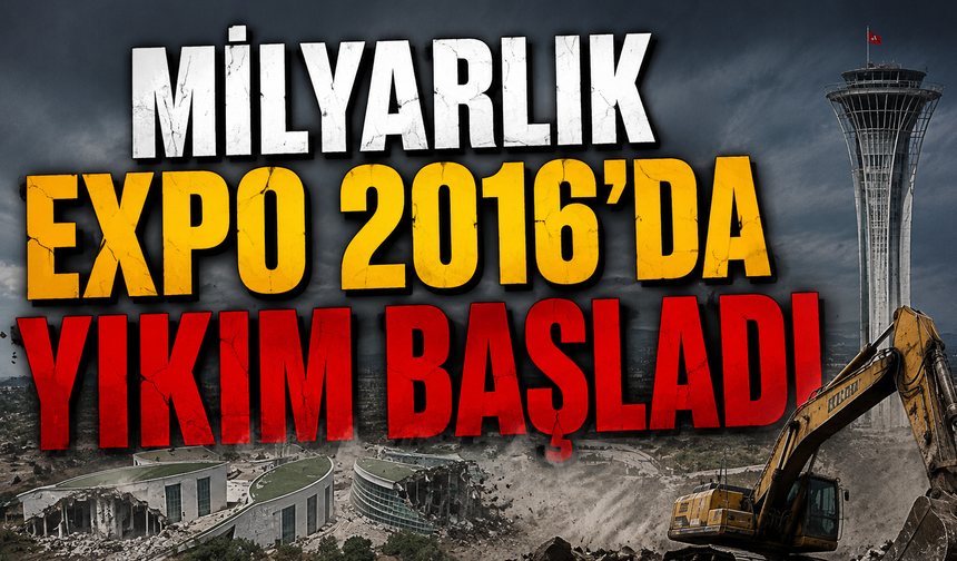 Milyarlık EXPO 2016’da yıkım başladı: COP31 için alan baştan yapılıyor