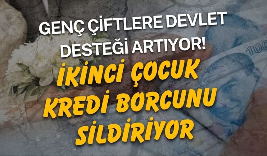 Genç çiftlere devlet desteği artıyor! İkinci çocuk kredi borcunu sildiriyor