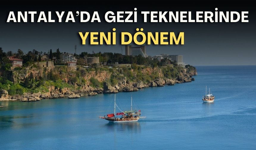 Antalya’da gezi teknelerinde yeni dönem: Kurallara uymayana ruhsat iptali