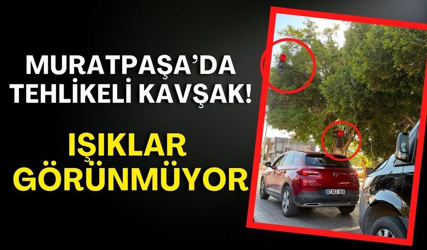 Muratpaşa’da tehlikeli kavşak! Işıklar görünmüyor