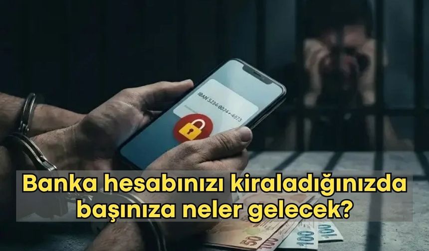 100 bin lira vaadiyle tuzağa çekiyorlar: Banka hesabınızı kiraladığınızda başınıza neler gelecek?