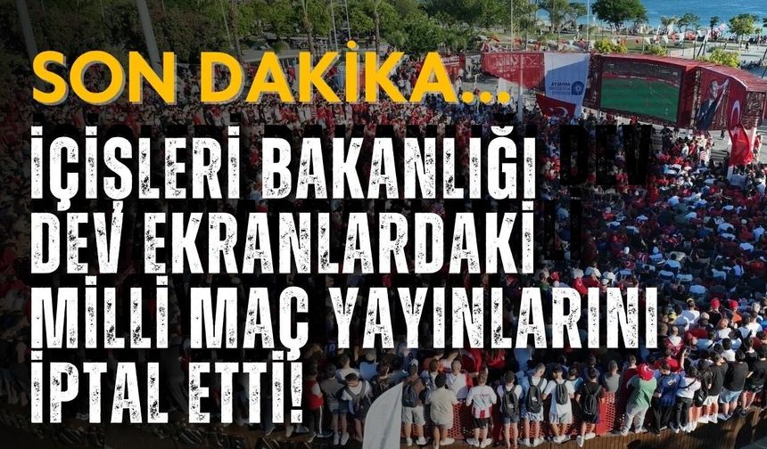 İçişleri Bakanlığı dev ekranlardaki milli maç yayınlarını iptal etti!
