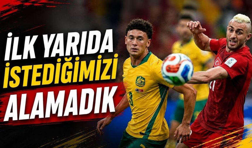 Türkiye- Avustralya: 0-1 (İlk yarı)