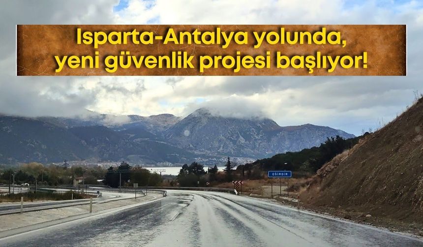 Isparta-Antalya yolunda, yeni güvenlik projesi başlıyor!