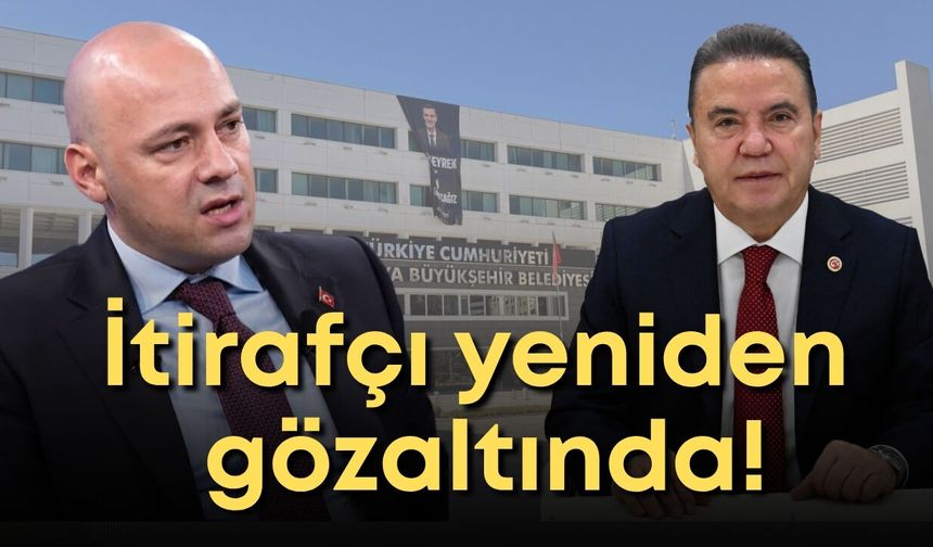 Antalya Büyükşehir’in itirafçısı yeniden gözaltında!