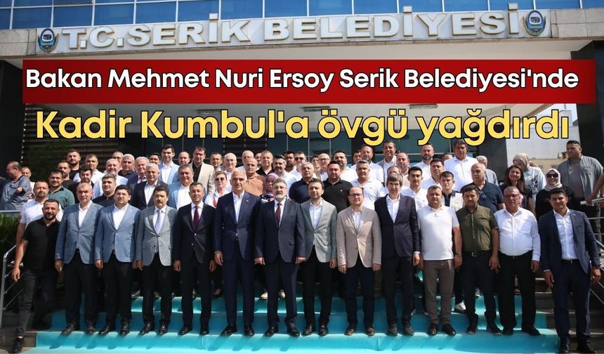 Bakan Mehmet Nuri Ersoy Serik Belediyesi'nde: Kadir Kumbul'a övgü yağdırdı