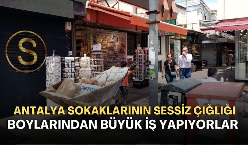 Antalya sokaklarının sessiz çığlığı! Boylarından büyük iş yapıyorlar