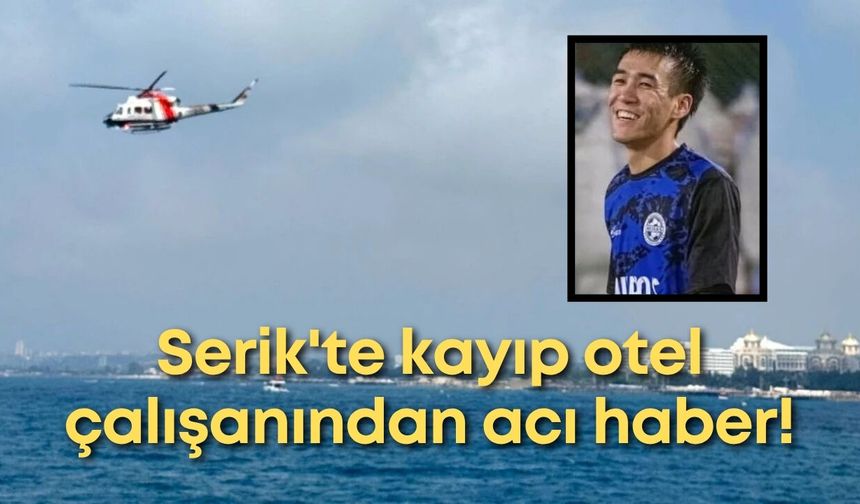 Serik'te kayıp otel çalışanından acı haber!