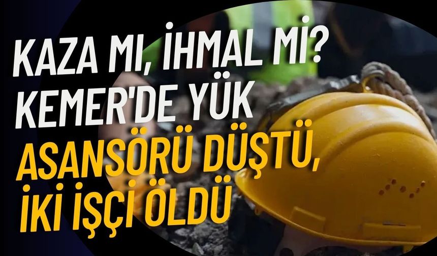 Kaza mı, ihmal mi? Kemer'de yük asansörü düştü, iki işçi öldü
